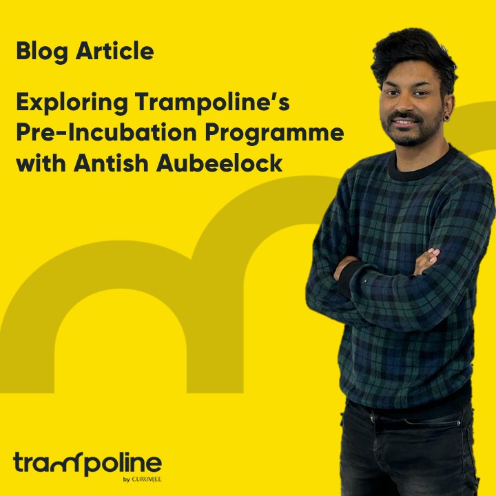 Exploring Trampoline’s Pre-Incubation Programme with Antish Aubeelock